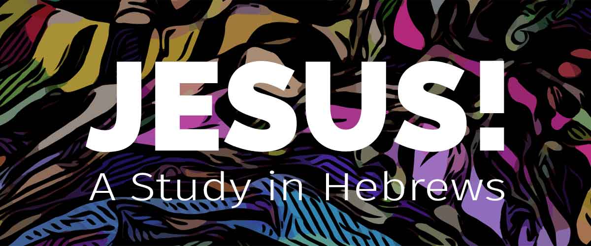 Jesus! A Study in Hebrews