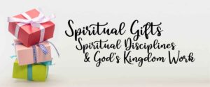 Spiritual Gifts, Spiritual Disciplines, & God's Kingdom Work